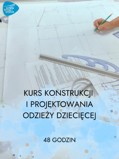 KURS KONSTRUKCJI I PROJEKTOWANIA ODZIEŻY DZIECIĘCEJ (48 h)